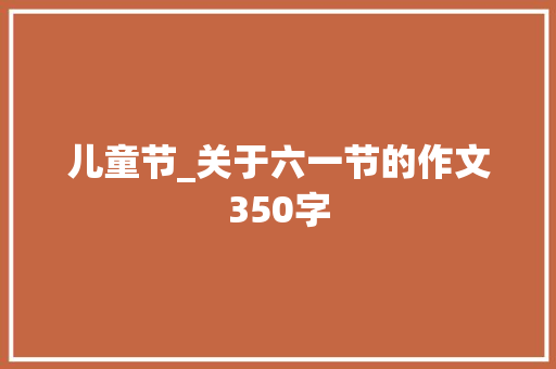 儿童节_关于六一节的作文350字