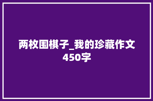 两枚围棋子_我的珍藏作文450字