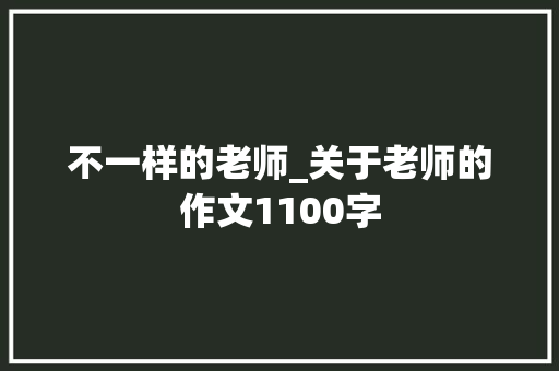 不一样的老师_关于老师的作文1100字