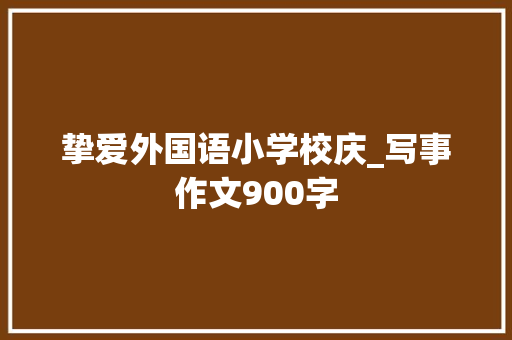 挚爱外国语小学校庆_写事作文900字