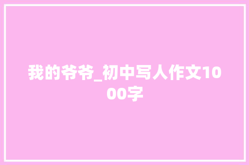我的爷爷_初中写人作文1000字