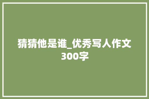 猜猜他是谁_优秀写人作文300字