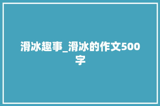 滑冰趣事_滑冰的作文500字