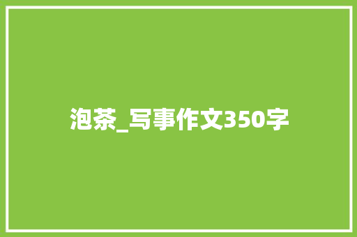 泡茶_写事作文350字