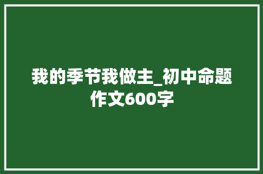 我的季节我做主_初中命题作文600字
