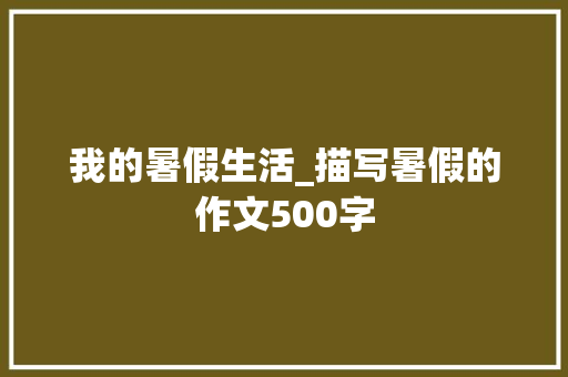 我的暑假生活_描写暑假的作文500字