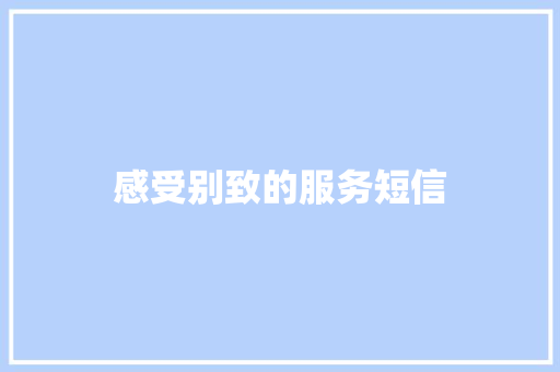 感受别致的服务短信
