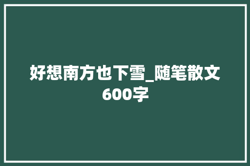 好想南方也下雪_随笔散文600字