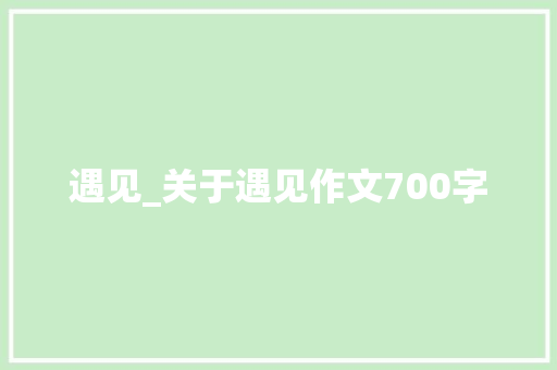 遇见_关于遇见作文700字