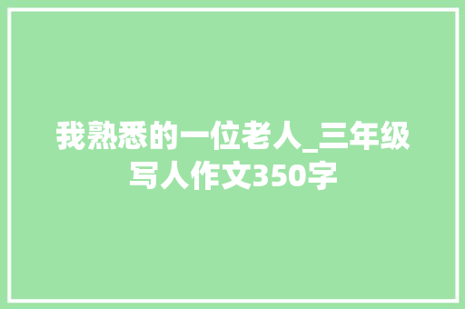 我熟悉的一位老人_三年级写人作文350字