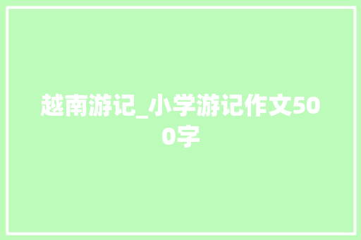 越南游记_小学游记作文500字