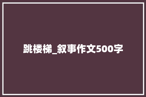 跳楼梯_叙事作文500字