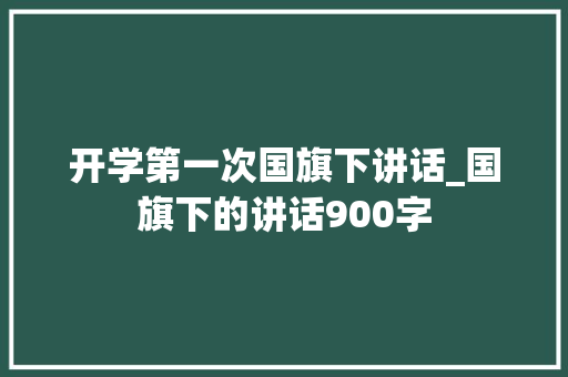 开学第一次国旗下讲话_国旗下的讲话900字