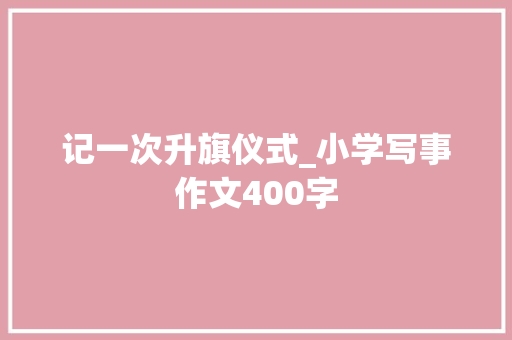 记一次升旗仪式_小学写事作文400字