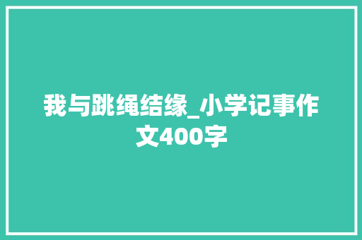 我与跳绳结缘_小学记事作文400字