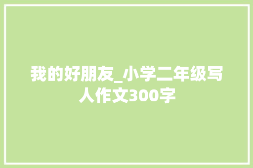 我的好朋友_小学二年级写人作文300字