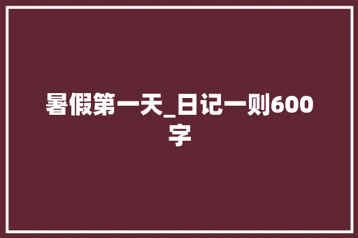 暑假第一天_日记一则600字