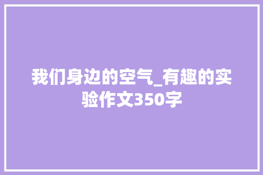 我们身边的空气_有趣的实验作文350字