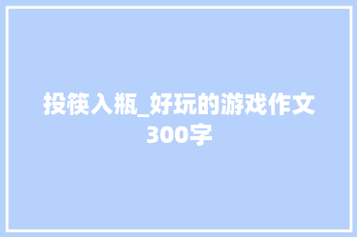 投筷入瓶_好玩的游戏作文300字 知识百科