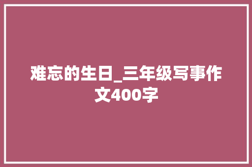 难忘的生日_三年级写事作文400字