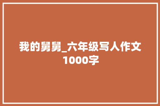 我的舅舅_六年级写人作文1000字