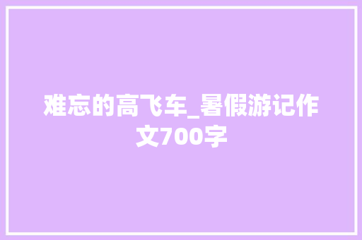 难忘的高飞车_暑假游记作文700字