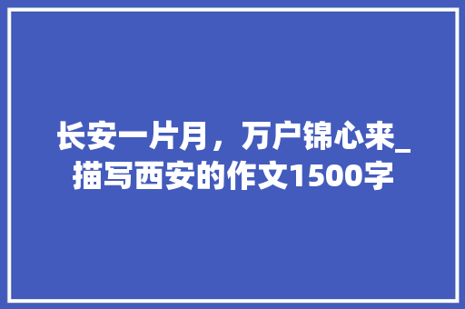 长安一片月，万户锦心来_描写西安的作文1500字