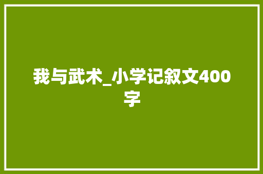 我与武术_小学记叙文400字