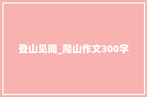 登山见闻_爬山作文300字