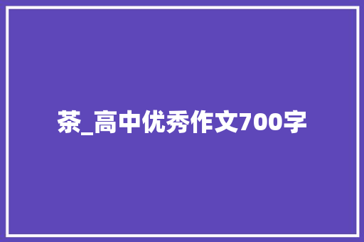 茶_高中优秀作文700字