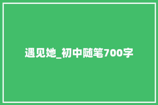 遇见她_初中随笔700字