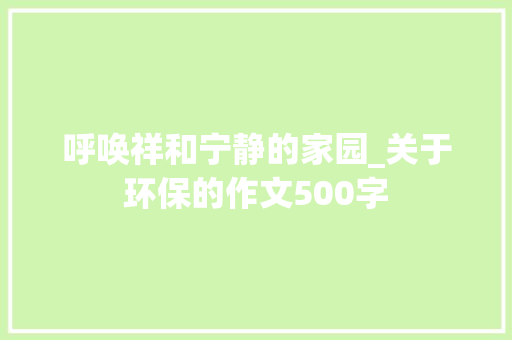 呼唤祥和宁静的家园_关于环保的作文500字