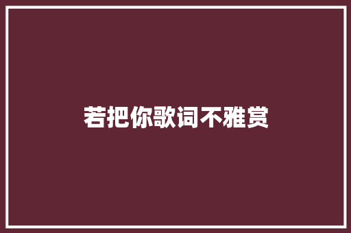 若把你歌词不雅赏 休闲娱乐