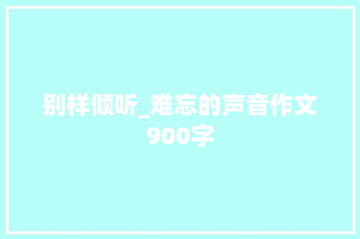 别样倾听_难忘的声音作文900字