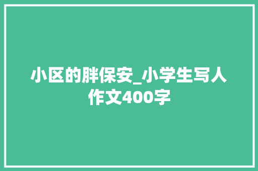 小区的胖保安_小学生写人作文400字