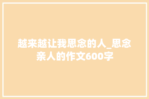 越来越让我思念的人_思念亲人的作文600字
