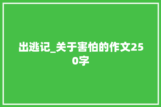 出逃记_关于害怕的作文250字