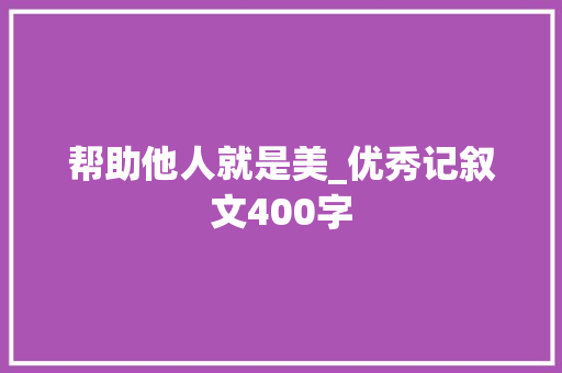 帮助他人就是美_优秀记叙文400字