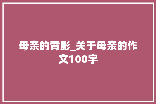 母亲的背影_关于母亲的作文100字
