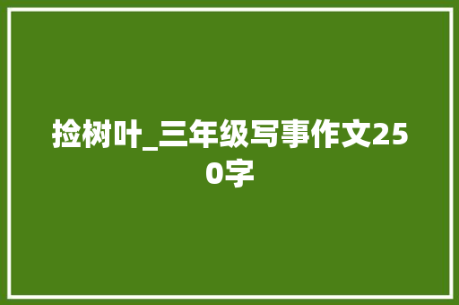 捡树叶_三年级写事作文250字
