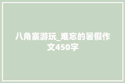 八角寨游玩_难忘的暑假作文450字