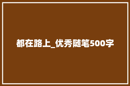 都在路上_优秀随笔500字