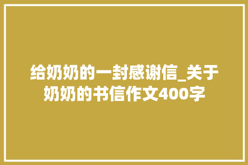给奶奶的一封感谢信_关于奶奶的书信作文400字