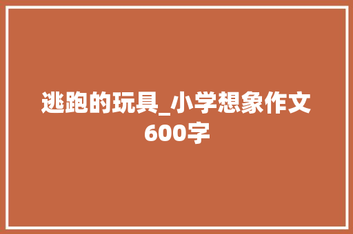 逃跑的玩具_小学想象作文600字