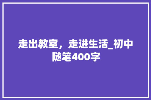 走出教室，走进生活_初中随笔400字