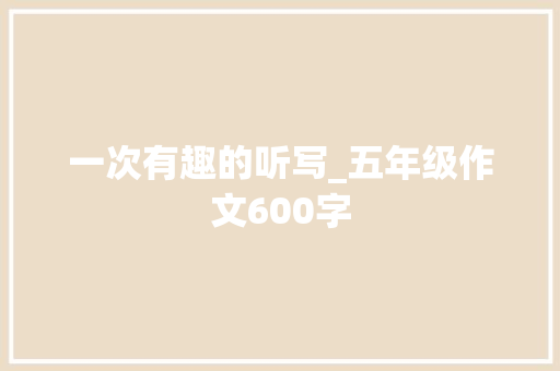 一次有趣的听写_五年级作文600字