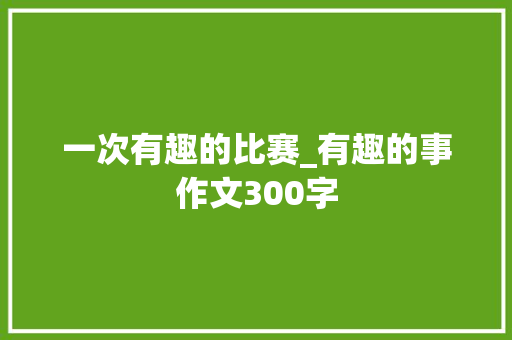 一次有趣的比赛_有趣的事作文300字