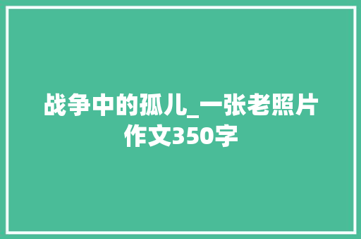 战争中的孤儿_一张老照片作文350字