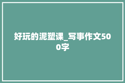 好玩的泥塑课_写事作文500字