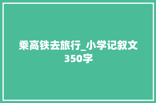 乘高铁去旅行_小学记叙文350字
